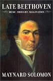 Late Beethoven: Music, Thought,  Imagination Maynard Solomon