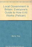 Local government in Britain : everyone's guide to how it all works