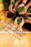 Amazon / CreateSpace: Go Healthy With Organic Gardening: Know More About Organic Gardening (Daisy Lewis)