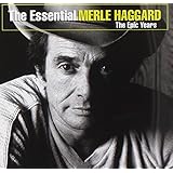The Essential Merle Haggard: The Epic Years