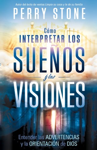 Cómo interpretar los sueños y las visiones: Entender las advertencias y la orientación de Dios (Spanish Edition)