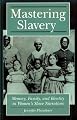 Mastering Slavery: Memory, Family, and Identity in Women's Slave Narratives