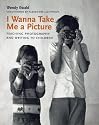 I Wanna Take Me a Picture: Teaching Photography and Writing to Children