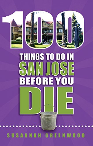 100 Things To Do In San Jose Before You Die (100 Things To Do Before You Die), by Susannah Greenwood 100 Things To Do In San Jose Before You Die (100 Things To Do Before You Die), by Susannah Greenwood