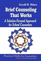 Brief Counseling That Works: A Solution-Focused Approach for School Counselors (Practical Skills for Counselors)