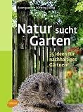 Natur sucht Garten: 35 Ideen f&uuml;r nachhaltiges G&auml;rtnern - Heike Boomgaarden