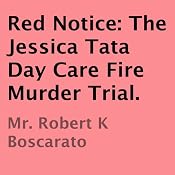 Red Notice: The Jessica Tata Day Care Fire Murder Trial | [Robert K. Boscarato]