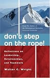 Don t Step on the Rope!: Reflections on Leadership, Relationships and Teamwork