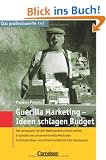 Das professionelle 1 x 1: Guerilla-Marketing - Ideen schlagen Budget: Auf vertrautem Terrain Wettbewerbsvorteile sichern.