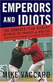 Emperors and Idiots: The Hundred Year Rivalry between the Yankees and Red Sox, From the Very Beginning to the End of the Curse