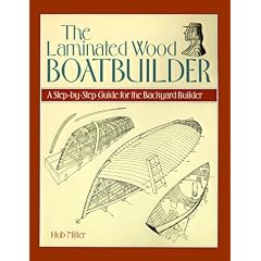 The Laminated Wood Boatbuilder: A Step-by-Step Guide for the Backyard Builder