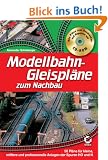 Modellbahn-Gleispl�ne zum Nachbau: 50 Pl�ne f�r kleine, mittlere und professionelle Anlagen der Spuren H0 unsd N