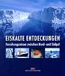 Eiskalte Entdeckungen. Forschungsreisen zwischen Nord- und S�dpol