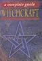 Witchcraft: A Complete Guide (Complete Guides)