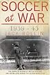 Soccer at War: The Complete Record of British Football and Footballers During the Second World War