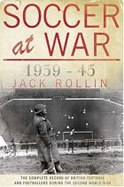 Soccer at War: The Complete Record of British Football and Footballers During the Second World War