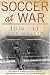 Soccer at War: The Complete Record of British Football and Footballers During the Second World War