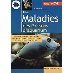 Les maladies des poissons d'aquarium : Pr�vention, diagnostic et soins des maladies les plus courantes des poissons d'eau douce et d'eau de mer