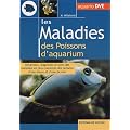 Les maladies des poissons d'aquarium : Pr�vention, diagnostic et soins des maladies les plus courantes des poissons d'eau douce et d'eau de mer