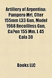 Artillery of Argentina: Pampero Mrl, Citer 155mm L33 Gun, Model 1968 Recoilless Gun, CA N 155 MM. L 45 Cala 30-