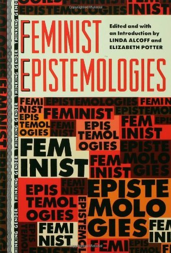 Feminist Epistemologies (Thinking Gender) [Paperback] [1992] (Author) Linda Alcoff, Elizabeth Potter