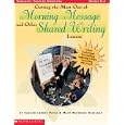 Getting the Most out of Morning Message and Other Shared Writing Lessons: Great Techniques for Teaching Beginning Writers by Writing with Them