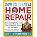 How to Cheat at Home Repair: Time-Slashing, Money-Saving Fixes for Household Hassles and Breakdowns