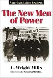 The New Men of Power: Americas Labor Leaders