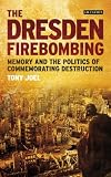The Dresden firebombing : memory and the politics of commemorating destruction