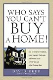 Who Says You Can't Buy a Home!: How to Put Credit Problems, Down Payment Challenges, and Income Issues Behind You -- And Get a Mortgage Now