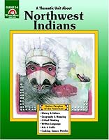 A Thematic Unit About NORTHWEST INDIANS (Native Peoples of the Americas Series) Grades 3-6