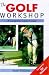 The Golf Workshop: A Complete ...