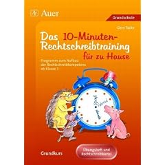 Eltern helfen ihrem Kind. Das 10-Minuten-Rechtschreibtraining: Ein Programm zum Aufbau der Rechtschreibkompetenz ab Klasse 3 der Grundschule. ... f�r das Lernen zu Hause. Grundkurs