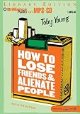 How to Lose Friends and Alienate People