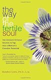 The Way of the Fertile Soul: Ten Ancient Chinese Secrets to Tap into a Woman's Creative Potential