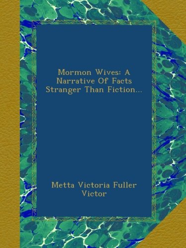 Mormon Wives: A Narrative Of Facts Stranger Than Fiction...