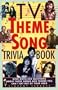 The TV Theme Song Trivia Book: Mind-Boggling Questions About Those Songs and Themes You Can't Get Out of YourHead