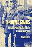 FLAWED GENIUS: Field Marshal Walter Model, A Critical Biography (World War II)
