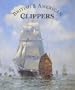 British and American Clippers: A Comparison of Their Design, Construction and Performance in the 1850s