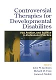 Controversial Therapies for Developmental Disabilities: Fad, Fashion, and Science in Professional Practice: Fads, Fashion, and Science in Professional Practice