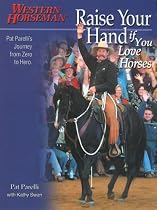 Raise Your Hand if You Love Horses: Pat Parelli's Journey from Zero to Hero (Western Horseman Books)
