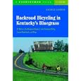 Backroad Bicycling in Kentucky's Bluegrass: 25 Rides in the Bluegrass Region, Lower Kentucky Valley, Central Heartlands, and More