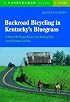 Backroad Bicycling in Kentucky's Bluegrass: 25 Rides in the Bluegrass Region, Lower Kentucky Valley, Central Heartlands, and More