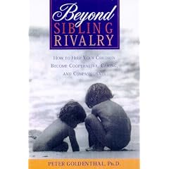 Beyond Sibling Rivalry: How to Help Your Children Become Cooperative, Caring, and Compassionate