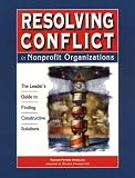 Resolving Conflict in Nonprofit Organizations: The Leader`s Guide to Finding Constructive Solutions
