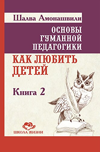 Основы гуманной педагогики. Книга 2: Как любить детей (Russian Edition)