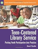 Teen-Centered Library Service: Putting Youth Participation into Practice (Libraries Unlimited Professional Guides for Young Adult Librarians Series)