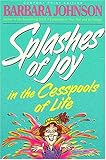 Splashes Of Joy In The Cesspools Of Life