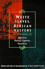 White Slaves, African Masters: An Anthology of American Barbary Captivity Narratives