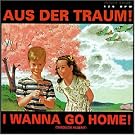 Aus der Traum/I Wanna Go Home